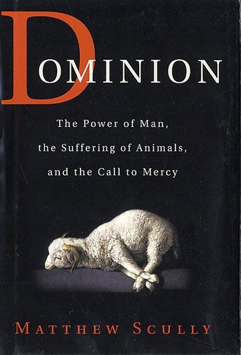 Dominion: The Power of Man, the Suffering of Animals, And the Call to Mercy